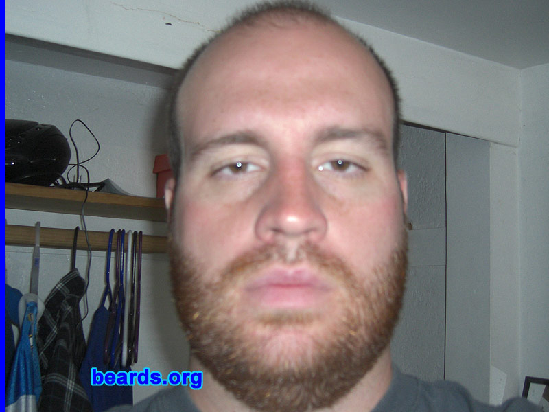 Travis R.
Bearded since: 2010.  I am a dedicated, permanent beard grower.

Comments:
I grew my beard because I felt shavers cost too much and I look good with one anyway.

How do I feel about my beard? Great.  It gives me that pioneer look I want.
Keywords: stubble full_beard