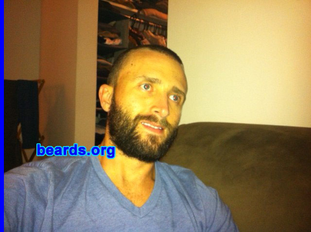 Jayson H.
Bearded since: 2005. I am a dedicated, permanent beard grower.

Comments:
I have actually been bearded since 2005. However, I have never documented my beard growing process. So this time, I shaved all the way down and am taking a pic every week. I plan on growing me beard for a while and would like to keep it forever. To answer this question specifically, I just look weird without my beard. Like other guys' responses, I feel like I look better with it. I guess I'm proud that I can actually grow one. So instead of getting rid of it all the time, I prefer to just be natural and let it grow. If men weren't supposed to have beards, I guess we wouldn't have the ability to grow it in the first place. I admire and respect other guys who can walk confidently with a beard no matter what industry they work in or what style they prefer.

How do I feel about my beard? Like I said, I feel lucky to have one. I guess like most other guys, I'd prefer that it was even thicker. I have noticed that as I have aged, it is growing in more and more. I plan on keeping it forever. I also plan on updating my album here with further picture, the longer and fuller I let it grow. Right now, I am only about two and half weeks into growing my beard after shaving completely down. I only shaved for documentary reasons for this site. My beard does get full quick and I'm eager to show it off here as time goes on! 
Keywords: full_beard