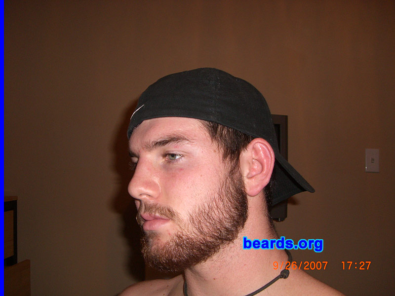Tyler
Bearded since: July 2007.  I am an experimental beard grower.

Comments:
I grew my beard for a few key reasons. I felt that if I had the ability to grow a beard, then why not? Growing my beard added a different sense of freedom to my life. I felt that growing a beard could enhance my looks a great deal. I also grew this beard to make me look older, smarter, and just downright tough.

How do I feel about my beard?  I feel so lucky to be able to grow a beard. My beard is pretty much my best friend.  Anywhere I go, he goes. We just get along well and make a great couple.
Keywords: full_beard