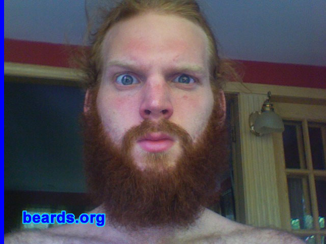 Gavin F.
Bearded since: October 2008.  I am a dedicated, permanent beard grower.

Comments:
I grew my beard because all the people I see on a daily basis look the same. I was blessed with red hair.  Not it's time to grow it. The beard is full.  Most of my friends and peers can not grow such a full, awesome face of hair.  So I do it for all those suckers who can't.

How do I feel about my beard? Love. Wisdom. Individuality.
Keywords: full_beard