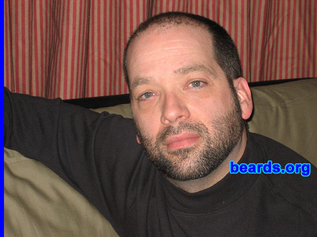 David
Bearded since: 1984, at age eighteen.  I'm 41 this month, and proud of it!
I am a dedicated, permanent beard grower, when given the opportunity.

Comments:
I have always felt that a beard is the perfect frame for a man's face.  Additionally, the beard, moustache, and hairy chest were the three things that I admired most.  I felt that these three things exemplified what a man should be, and how he should be groomed.
 
I do love my beard and the pattern in which it grows.  However, I do wish I could get it to behave a bit.  Once it gets to that "in-between" stage, it starts to drive me crazy!  I've never let it get very long, though.  I'm sure that if I did and conditioned it properly, I would be happy with its progress.
Keywords: full_beard