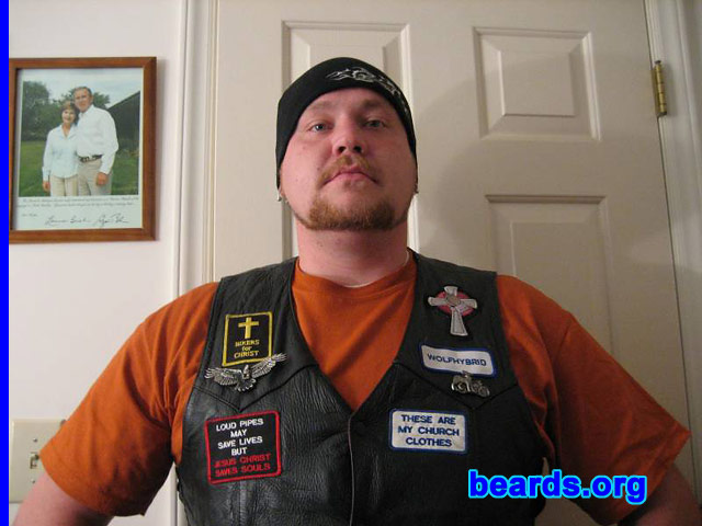 Matt
Bearded since: 1999.  I am a dedicated, permanent beard grower.

Comments:
I grew my beard because I wanted to be like my dad.

I love it.  It is part of me and I'm in the Chariots Of Hope Motorcycle Ministry of Marshville, NC.
Keywords: full_beard