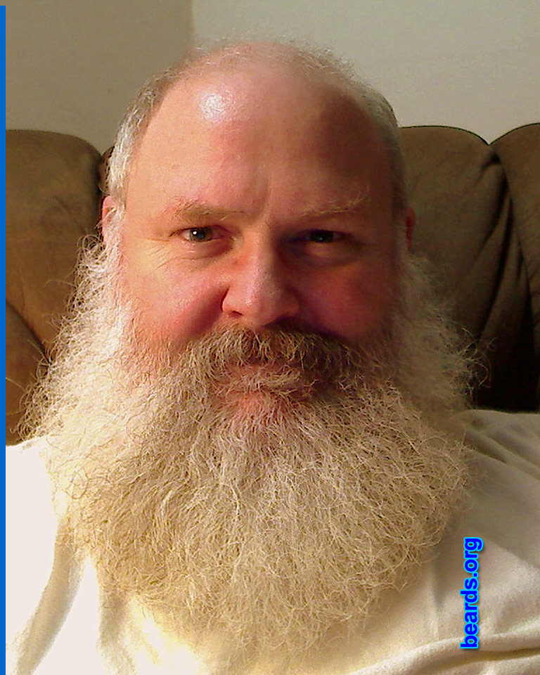 Rob A.
Bearded since: 1981. I am a dedicated, permanent beard grower.

Comments:
Why did I grow my beard? Always liked them and like it on my face. While I am not found of the area under/behind my chin, with the beard it's contoured and fixed without the need for surgery. Besides I like being fluffy.

How do I feel about my beard? It is part of my identity. I love the feel of wind in my beard and how it feels on my chest. I treat it well and it is soft, yet has good body. I make my own beard oil too.
Keywords: full_beard