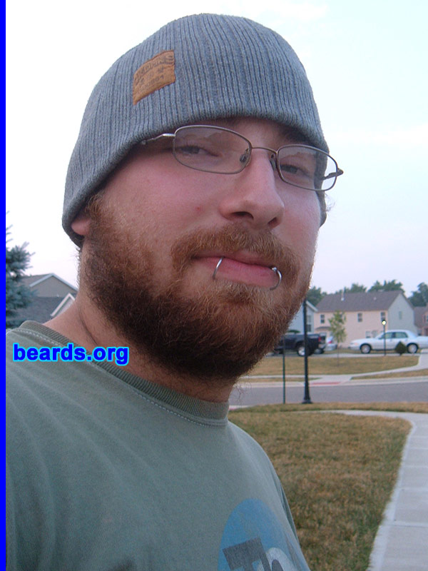 Michael L.
Bearded since I was able to grow one.  I am a dedicated, permanent beard grower.

Comments from Michael's girlfriend:
I put him on here 'cause his beard can get pretty crazy. I know he started truly growing it when he lived at a campground for about two months and has rarely shaved it since then.

How does he feel about his beard?  He loves his beard, but always complains about how he should shave it. But he never will unless made to! The farthest he'll go is trim it up here and there, but that's about it.  :)
Keywords: full_beard