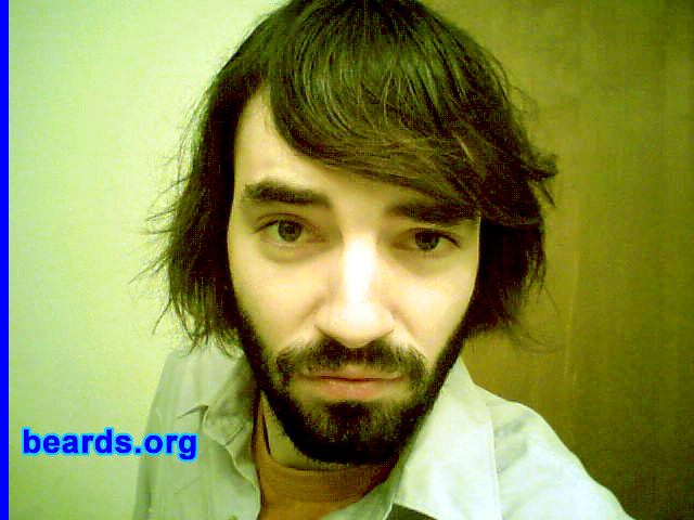 Jim
Bearded since: 2006.  I am an experimental beard grower.

Comments:
I grew my beard because it was time for me to be a man.  It's in the early stages, but it's proving to be a big part of my life and I can't let it go.  My goal is to have my beard featured on this site as a testament to my beard greatness.

I love it and I don't love shaving.  My roomate also has a beard.  It's a voyage we are taking together and loving every minute.
Keywords: full_beard