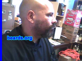 Joseph L.
Bearded since: 1999.  I am a dedicated, permanent beard grower.

Comments:
I've had a goatee for about ten or eleven years now.  I am currently attempting to go with a full beard, although, shaving my head every day, I am not sure of the look I will get. I have always admired beards since I was a young boy.  I feel all men should have some type of facial hair. To me, it is womanly to pluck your face.  Women are supposed to be smooth. That is why we love them.  A man should be like a lion, the pack leader with the full mane.

How do I feel about my beard? Like the goatee.  We shall see about the full beard.  I guess after four to six weeks I will make up my mind.
Keywords: full_beard