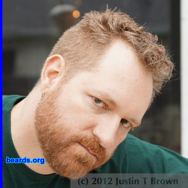 Justin B.
Bearded since: 2008. I am a dedicated, permanent beard grower.

Comments:
I grew my beard after having a goatee for years. I shaved it off for a Halloween outfit, winter was coming on hard, so I opted to go for the warmth of a full beard. Once it came in, I really liked it. I have very sensitive skin, so not shaving most of my face is quite healthy, as well.

How do I feel about my beard? I like how I look with the beard. I find it funny that I envy guys with darker beards, but then I've been told by coworkers that they're in turn envious of my ability to grow so much facial hair so quickly!
Keywords: full_beard